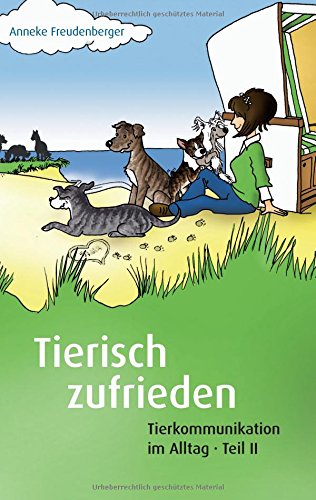 Tierisch zufrieden: Tierkommunikation im Alltag - Teil II
