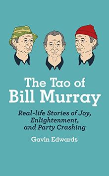 The Tao of Bill Murray: Real-Life Stories of Joy, Enlightenment, and Party Crashing