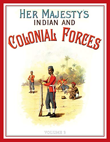Her Majesty's Army 1888: A Descripitive Account of the various regiments now comprising the Queen's Forces & Indian and Colonial Forces; VOLUME¿3