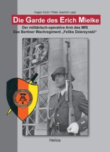 Die Garde des Erich Mielke: Der militärisch-operative Arm des MfS.  Das Berliner Wachregiment "Feliks Dzierzynski"