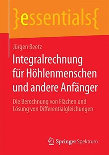 Integralrechnung für Höhlenmenschen und andere Anfänger (essentials)