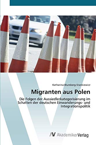 Migranten aus Polen: Die Folgen der Aussiedlerkategorisierung im Schatten der deutschen Einwanderungs- und Integrationspolitik