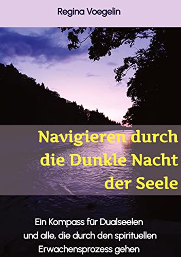 Navigieren durch die Dunkle Nacht der Seele: Ein Kompass für Dualseelen und alle, die durch den spirituellen Erwachensprozess gehen