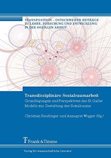 Transdisziplinäre Sozialraumarbeit: Grundlegungen und Perspektiven des St. Galler Modells zur Gestaltung des Sozialraums (Transposition - Ostschweizer ... und Entwicklung in der Sozialen Arbeit)