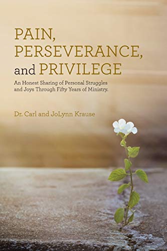 Pain, Perseverance, and Privilege: An Honest Sharing of Personal Struggles and Joys Through Fifty Years of Ministry.