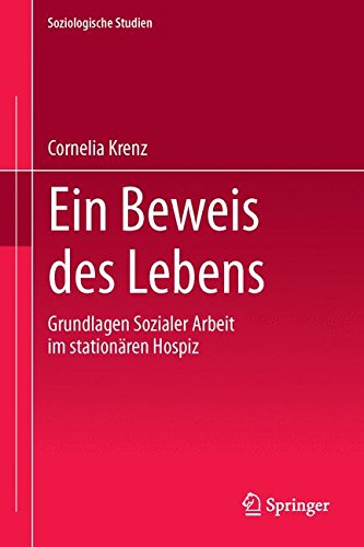 Ein Beweis des Lebens: Grundlagen Sozialer Arbeit im stationären Hospiz (Soziologische Studien)