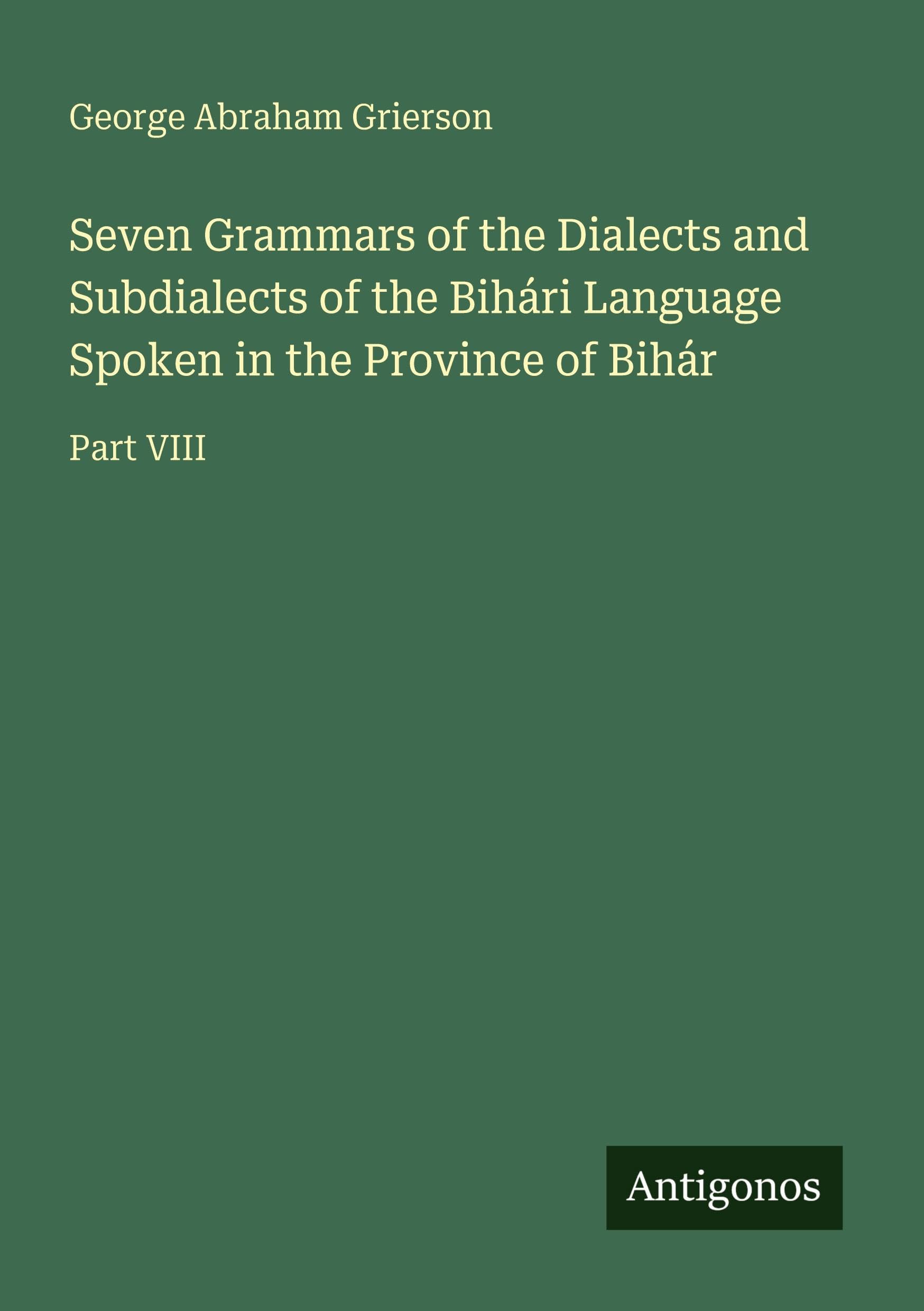 Seven Grammars of the Dialects and Subdialects of the Bihári Language Spoken in the Province of Bihár: Part VIII