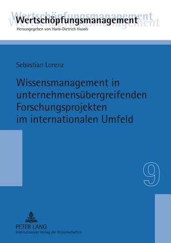 Wissensmanagement in unternehmensübergreifenden Forschungsprojekten im internationalen Umfeld (Wertschöpfungsmanagement / Value-Added Management)
