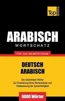 Wortschatz Deutsch-Arabisch für das Selbststudium - 9000 Wörter (German Collection, Band 28)