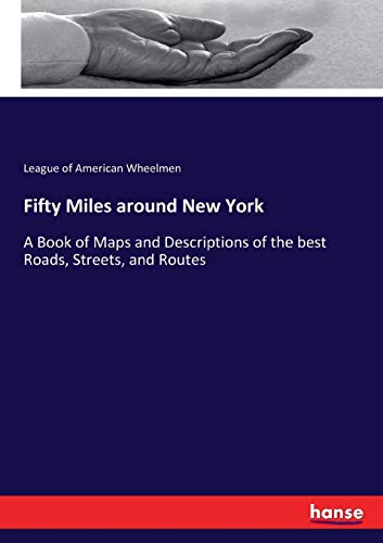 Fifty Miles around New York: A Book of Maps and Descriptions of the best Roads, Streets, and Routes