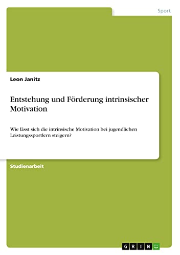 Entstehung und Förderung intrinsischer Motivation: Wie lässt sich die intrinsische Motivation bei jugendlichen Leistungssportlern steigern?