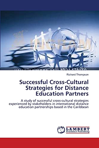 Successful Cross-Cultural Strategies for Distance Education Partners: A study of successful cross-cultural strategies experienced by stakeholders in ... education partnerships based in the Caribbean
