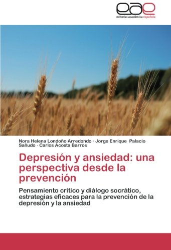 Depresión y ansiedad: una perspectiva desde la prevención: Pensamiento crítico y diálogo socrático, estrategias eficaces para la prevención de la depresión y la ansiedad