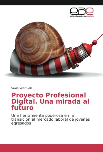 Proyecto Profesional Digital. Una mirada al futuro: Una herramienta poderosa en la transición al mercado laboral de jóvenes egresados