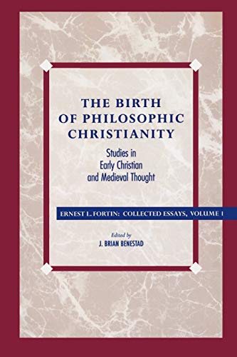 The Birth of Philosophic Christianity: Studies in Early Christian and Medieval Thought (Ernest L. Fortin Essays, 1, Band 1)