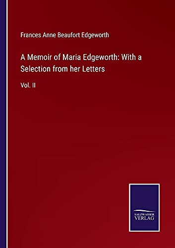 A Memoir of Maria Edgeworth: With a Selection from her Letters: Vol. II