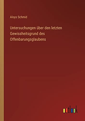 Untersuchungen über den letzten Gewissheitsgrund des Offenbarungsglaubens