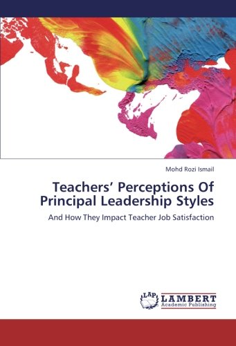 Teachers’ Perceptions Of Principal Leadership Styles: And How They Impact Teacher Job Satisfaction