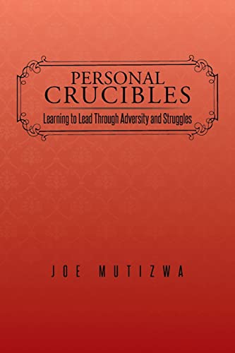 Personal Crucibles: Learning to Lead Through Adversity and Struggles