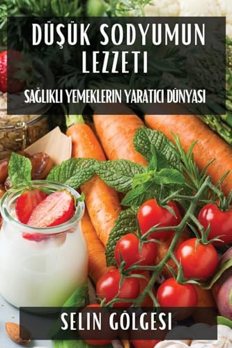 Dü¿ük Sodyumun Lezzeti: Sa¿l¿kl¿ Yemeklerin Yarat¿c¿ Dünyas¿