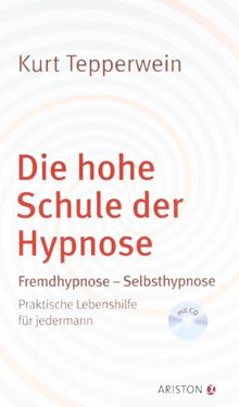 Die hohe Schule der Hypnose: Fremdhypnose - Selbsthypnose. Praktische Hilfe für jedermann