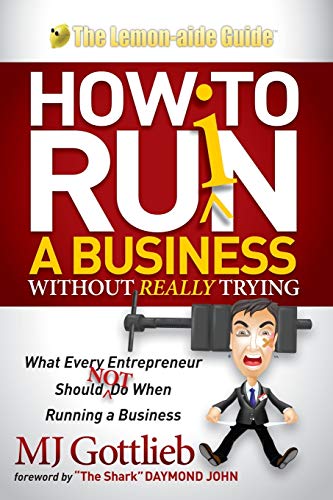 How to Ruin a Business Without Really Trying: What Every Entrepreneur Should Not Do When Running a Business