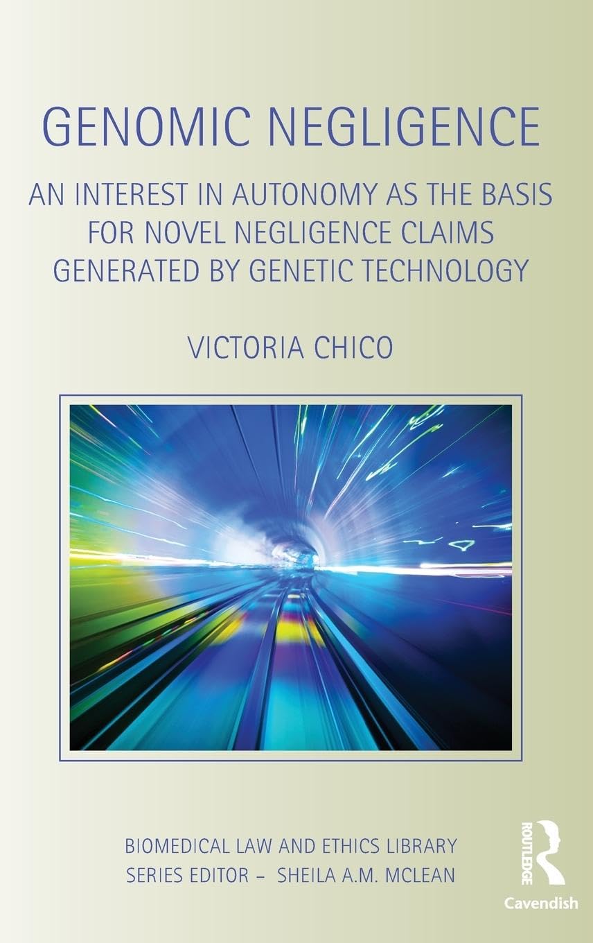 Genomic Negligence: An Interest in Autonomy as the Basis for Novel Negligence Claims Generated by Genetic Technology (Biomedical Law and Ethics Library)