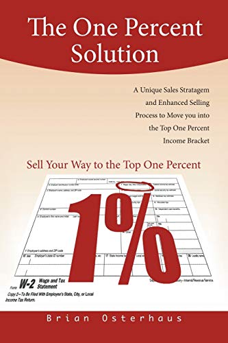 The One Percent Solution: Sell Your Way to the Top One Percent: A Salesman's Tale
