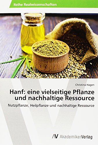 Hanf: eine vielseitige Pflanze und nachhaltige Ressource: Nutzpflanze, Heilpflanze und nachhaltige Ressource