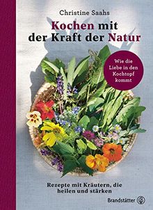 Kochen mit der Kraft der Natur: Rezepte mit Kräutern, die heilen und stärken von Christine Saahs | Buch | Zustand gut