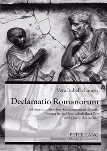 Declamatio Romanorum: Dokument juristischer Argumentationstechnik, Fenster in die Gesellschaft ihrer Zeit und Quelle des Rechts?