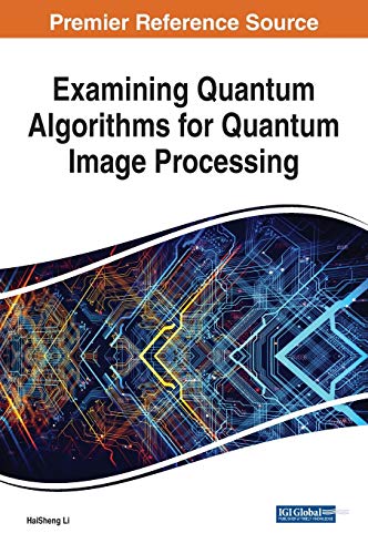 Examining Quantum Algorithms for Quantum Image Processing (Advances in Computer and Electrical Engineering)