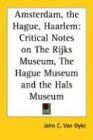 Amsterdam, the Hague, Haarlem: Critical Notes on The Rijks Museum, The Hague Museum and the Hals Museum