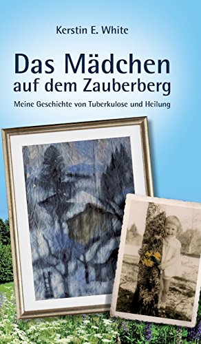 Das Mädchen auf dem Zauberberg: Meine Geschichte von Tuberkulose und Heilung