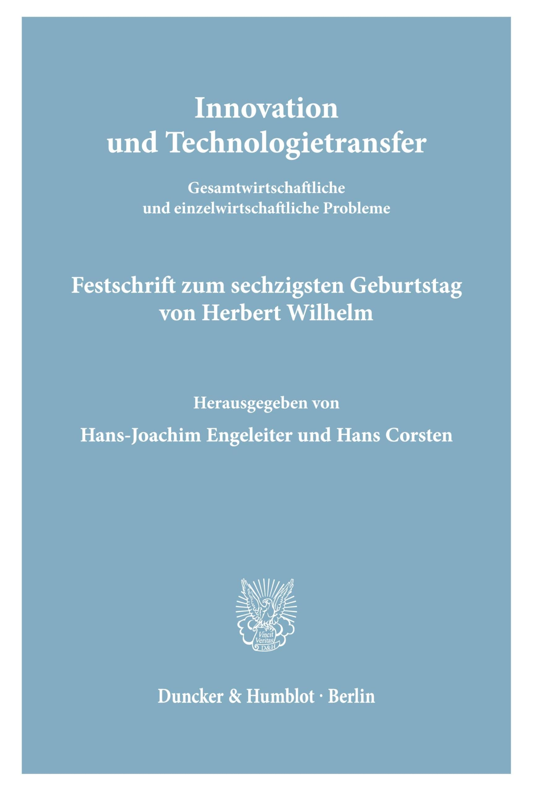 Innovation und Technologietransfer.: Gesamtwirtschaftliche und einzelwirtschaftliche Probleme. Festschrift zum sechzigsten Geburtstag von Herbert Wilhelm.