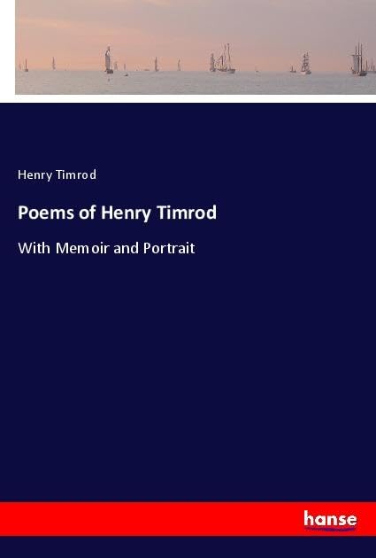 Poems of Henry Timrod: With Memoir and Portrait