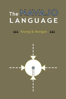 The Navajo Language: The Elements of Navajo Grammar with a Dictionary in Two Parts Containing Basic Vocabularies of Navajo and English (Navajo Language Dictionary, Band 1)