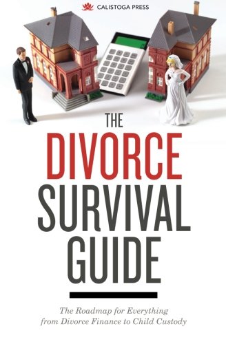 Calistoga Press The Divorce Survival Guide, The Roadmap For Everything From Divorce Finance To Child Custody