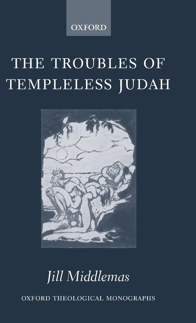The Troubles of Templeless Judah (Oxford Theological Monographs)