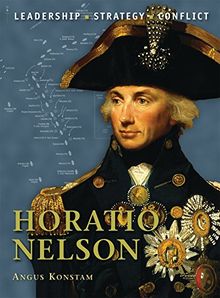 Horatio Nelson: The background, strategies, tactics and battlefield experiences of the greatest commanders of history