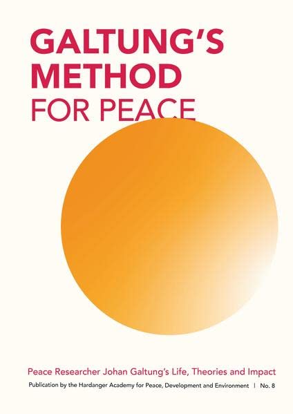 GALTUNG'S METHOD FOR PEACE: Peace Researcher Johan Galtung's Life, Theories and Impact
