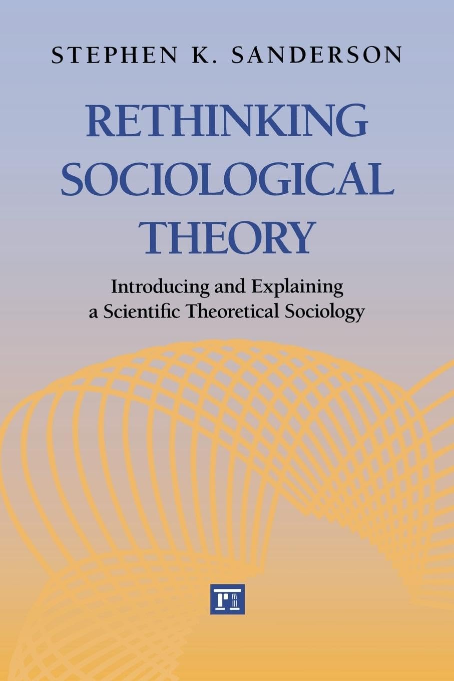 Rethinking Sociological Theory: Introducing and Explaining a Scientific Theoretical Sociology (Studies in Comparative Social Science)