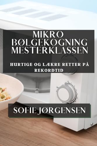 Mikrobølgekogning Mesterklassen: Hurtige og Lækre Retter på Rekordtid
