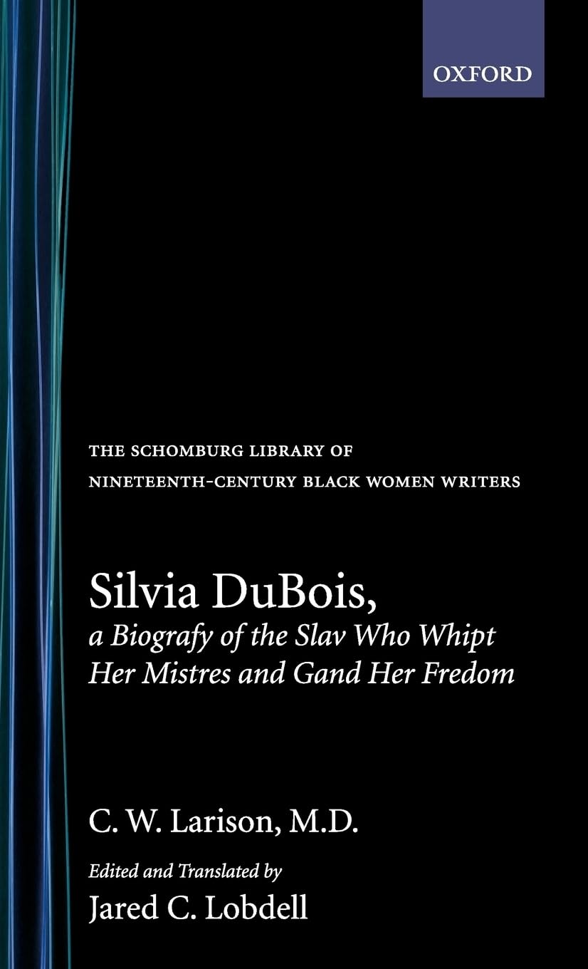 Silvia DuBois, a Biografy of the Slav Who Whipt Her Mistres and Gand Her Fredom (Schomburg Library of Nineteenth-Century Black Women Writers)