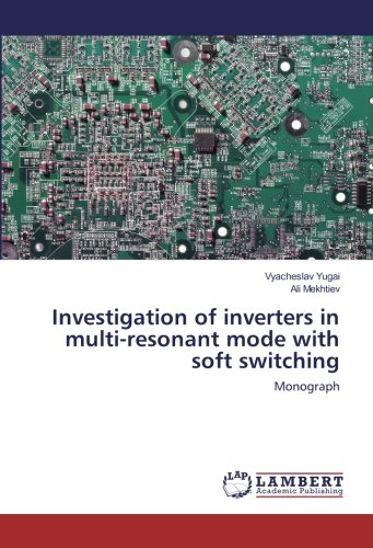 Investigation of inverters in multi-resonant mode with soft switching: Monograph