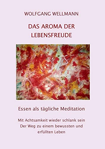 Das Aroma der Lebensfreude: Essen als tägliche Meditation
