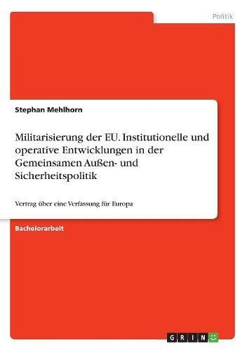 Militarisierung der EU. Institutionelle und operative Entwicklungen in der Gemeinsamen Außen- und Sicherheitspolitik: Vertrag über eine Verfassung für Europa