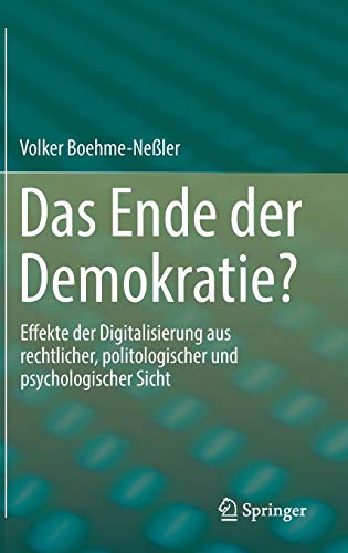 Das Ende der Demokratie?: Effekte der Digitalisierung aus rechtlicher, politologischer und psychologischer Sicht