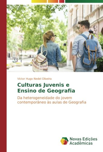 Culturas Juvenis e Ensino de Geografia: Da heterogeneidade do jovem contemporâneo às aulas de Geografia