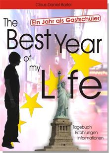 The Best Year of my Life: Ein Jahr als Gastschüler. Tagebuch - Erfahrungen - Informationen